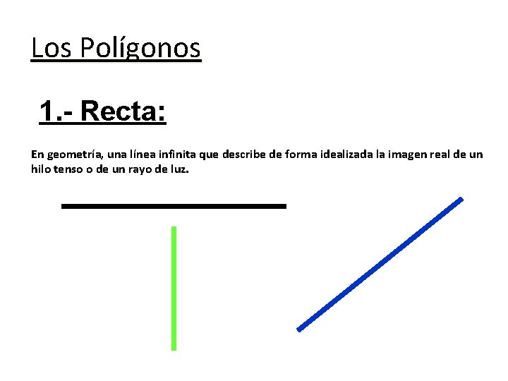 Los Polígonos 1. - Recta: En geometría, una línea infinita que describe de forma