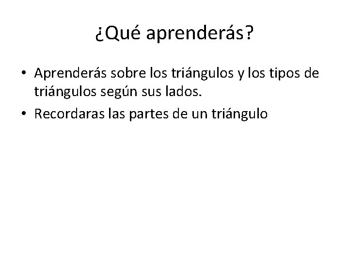 ¿Qué aprenderás? • Aprenderás sobre los triángulos y los tipos de triángulos según sus