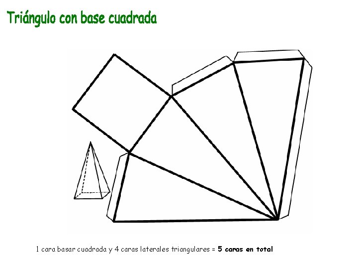 1 cara basar cuadrada y 4 caras laterales triangulares = 5 caras en total