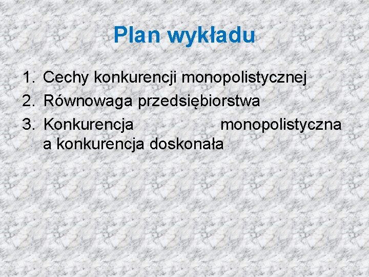 Plan wykładu 1. Cechy konkurencji monopolistycznej 2. Równowaga przedsiębiorstwa 3. Konkurencja monopolistyczna a konkurencja