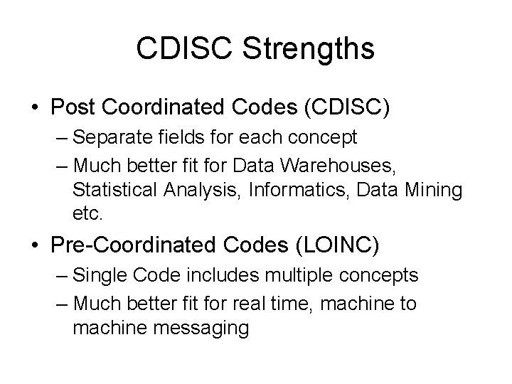 CDISC Strengths • Post Coordinated Codes (CDISC) – Separate fields for each concept – CDISC Strengths • Post Coordinated Codes (CDISC) – Separate fields for each concept –