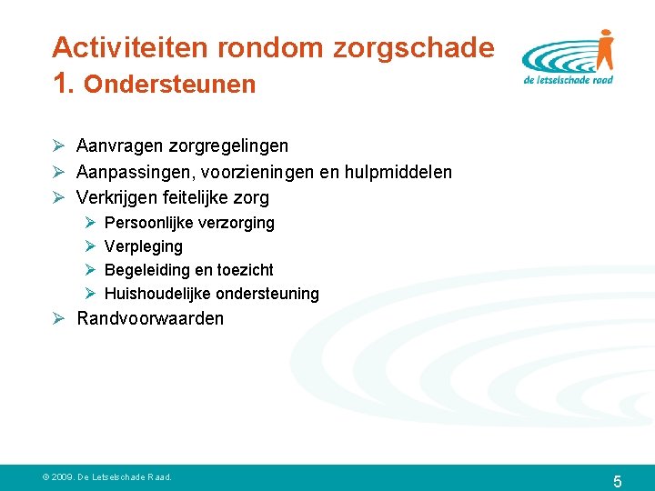 Activiteiten rondom zorgschade 1. Ondersteunen Ø Aanvragen zorgregelingen Ø Aanpassingen, voorzieningen en hulpmiddelen Ø