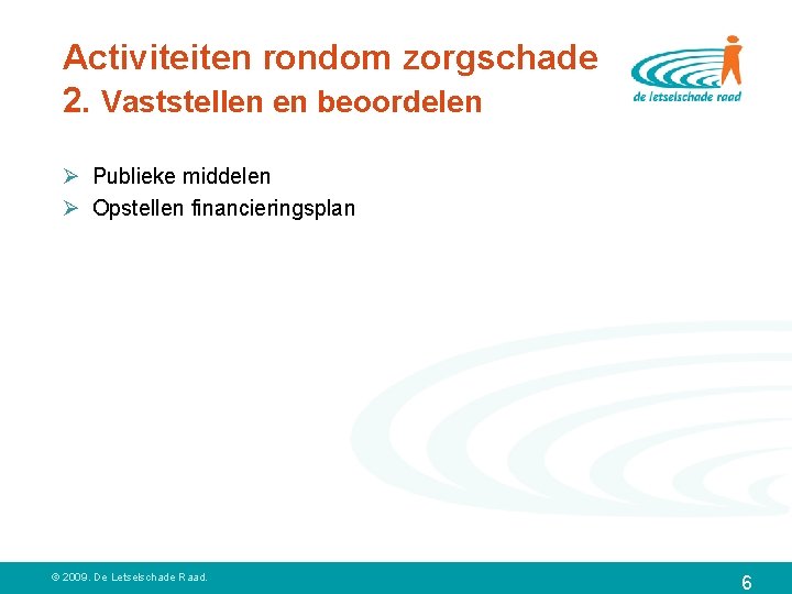 Activiteiten rondom zorgschade 2. Vaststellen en beoordelen Ø Publieke middelen Ø Opstellen financieringsplan ©