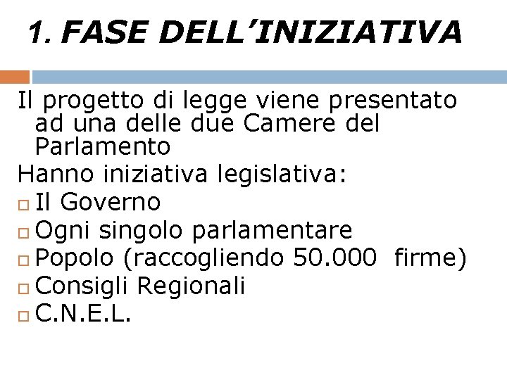 1. FASE DELL’INIZIATIVA Il progetto di legge viene presentato ad una delle due Camere