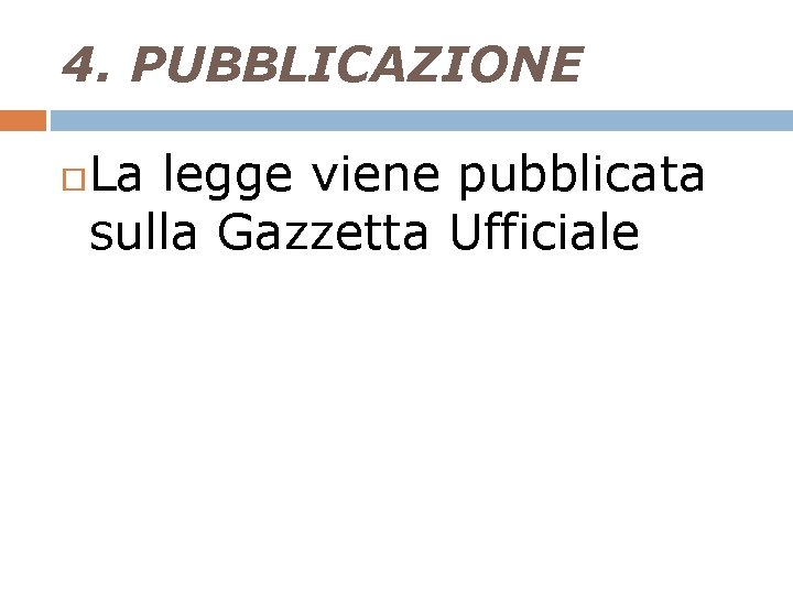 4. PUBBLICAZIONE La legge viene pubblicata sulla Gazzetta Ufficiale 