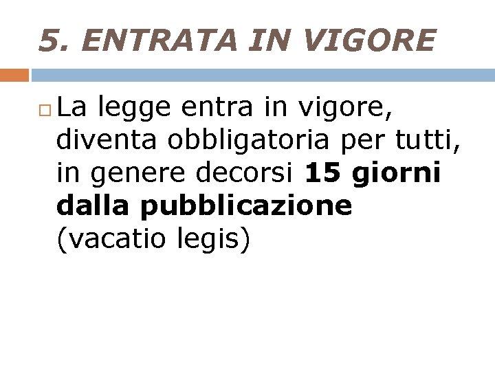 5. ENTRATA IN VIGORE La legge entra in vigore, diventa obbligatoria per tutti, in