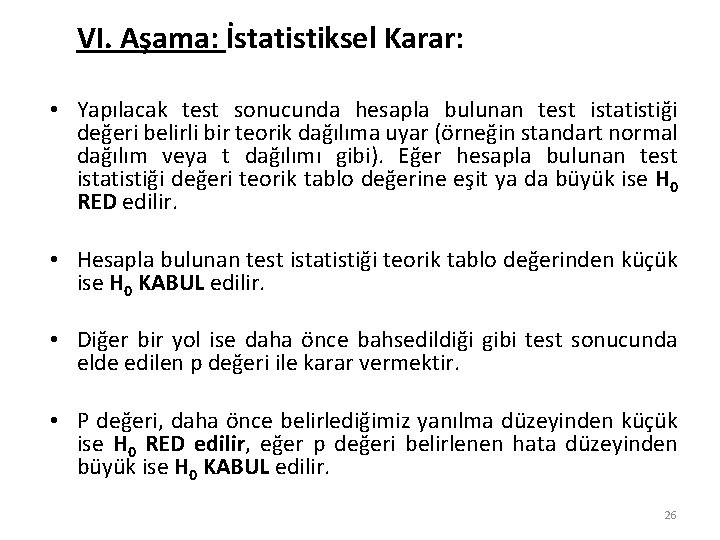 VI. Aşama: İstatistiksel Karar: • Yapılacak test sonucunda hesapla bulunan test istatistiği değeri belirli