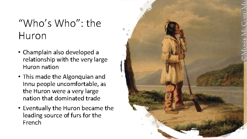 “Who’s Who”: the Huron • Champlain also developed a relationship with the very large