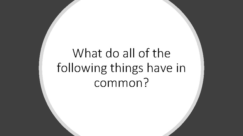 What do all of the following things have in common? 