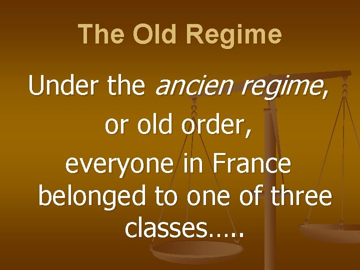 The Old Regime Under the ancien regime, or old order, everyone in France belonged