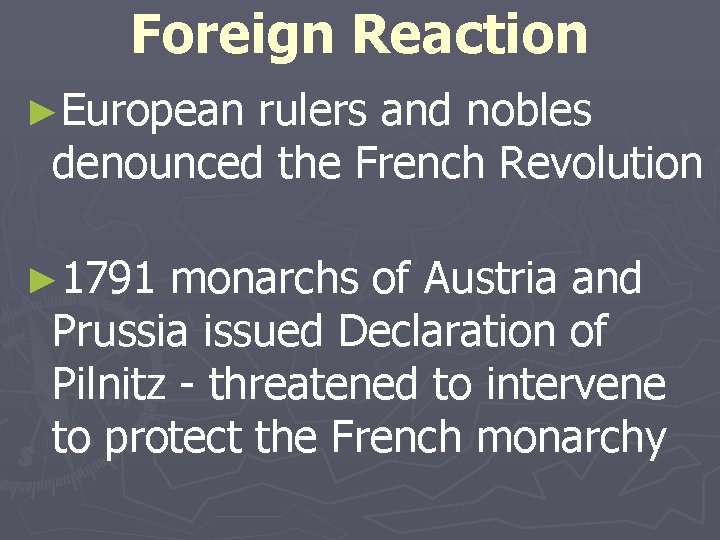 Foreign Reaction ►European rulers and nobles denounced the French Revolution ► 1791 monarchs of