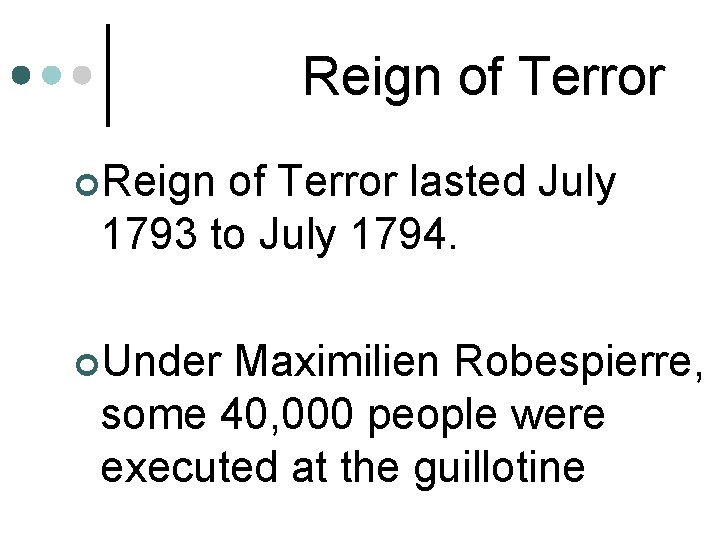 Reign of Terror ¢Reign of Terror lasted July 1793 to July 1794. ¢Under Maximilien