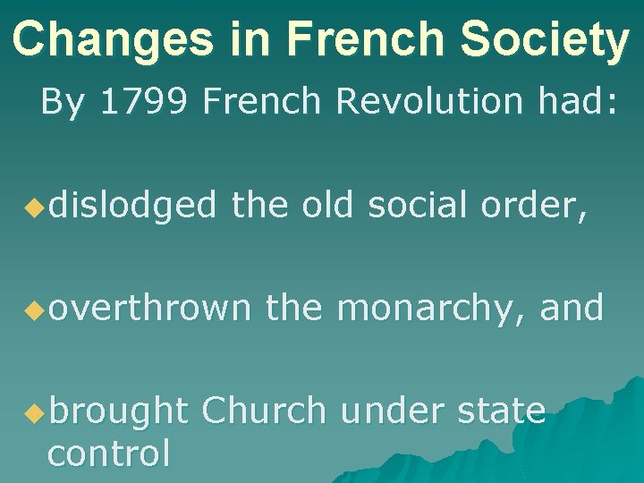 Changes in French Society By 1799 French Revolution had: udislodged the old social order,