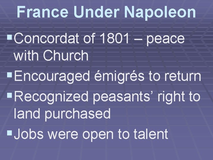 France Under Napoleon §Concordat of 1801 – peace with Church §Encouraged émigrés to return
