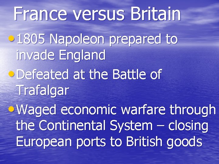 France versus Britain • 1805 Napoleon prepared to invade England • Defeated at the