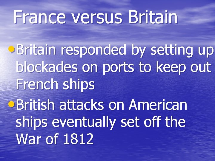 France versus Britain • Britain responded by setting up blockades on ports to keep