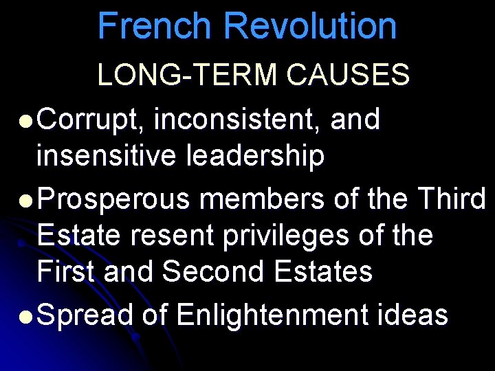 French Revolution LONG-TERM CAUSES l Corrupt, inconsistent, and insensitive leadership l Prosperous members of