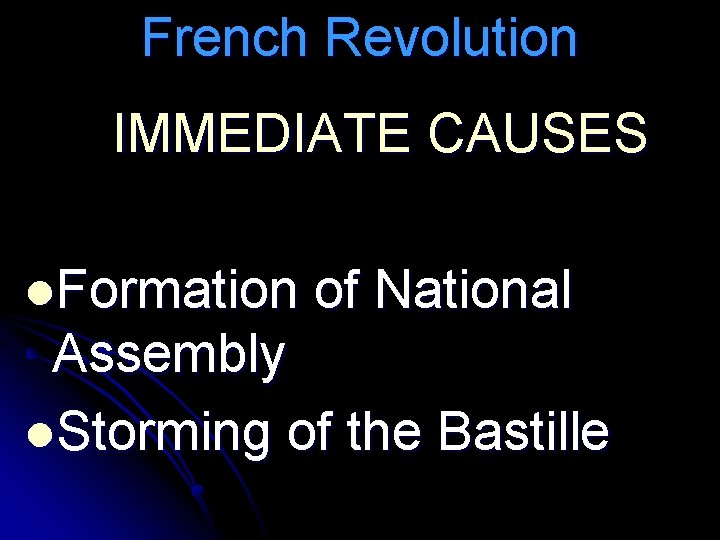 French Revolution IMMEDIATE CAUSES l. Formation of National Assembly l. Storming of the Bastille