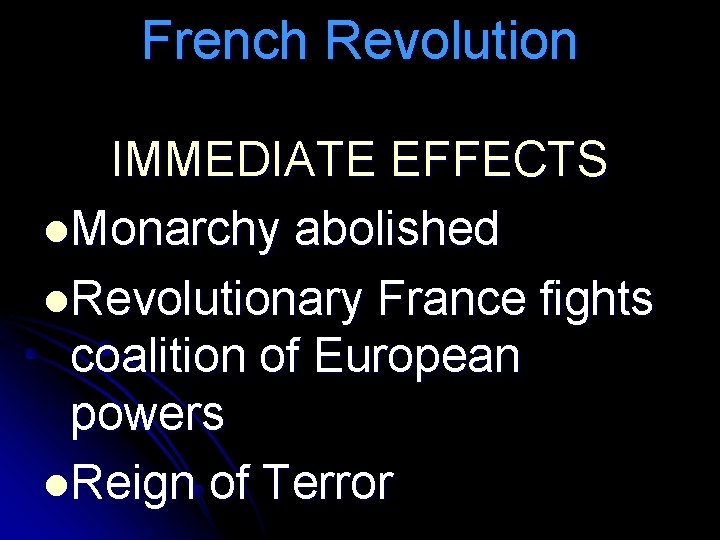 French Revolution IMMEDIATE EFFECTS l. Monarchy abolished l. Revolutionary France fights coalition of European