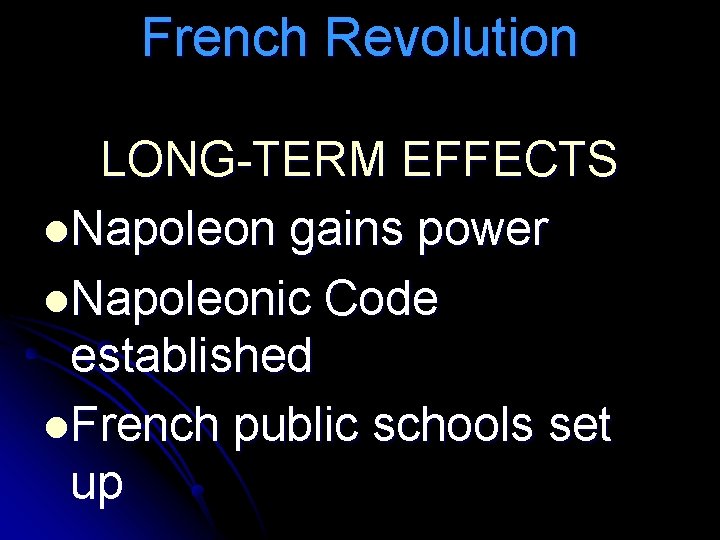 French Revolution LONG-TERM EFFECTS l. Napoleon gains power l. Napoleonic Code established l. French