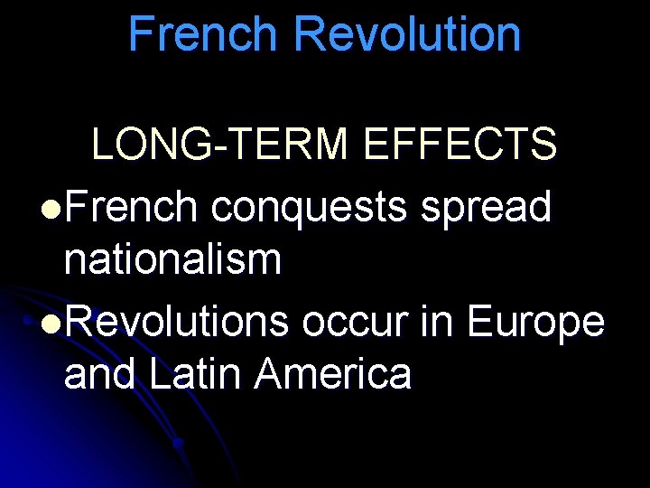 French Revolution LONG-TERM EFFECTS l. French conquests spread nationalism l. Revolutions occur in Europe