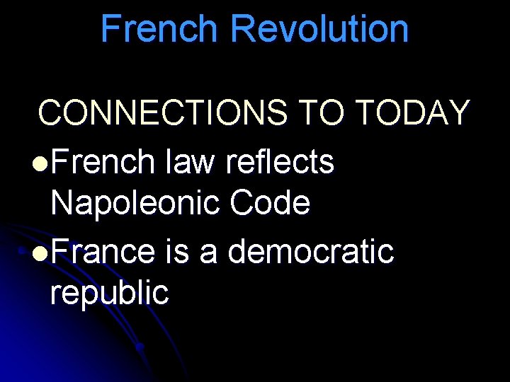 French Revolution CONNECTIONS TO TODAY l. French law reflects Napoleonic Code l. France is
