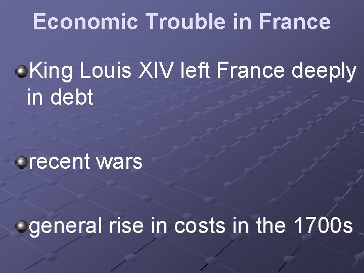 Economic Trouble in France King Louis XIV left France deeply in debt recent wars