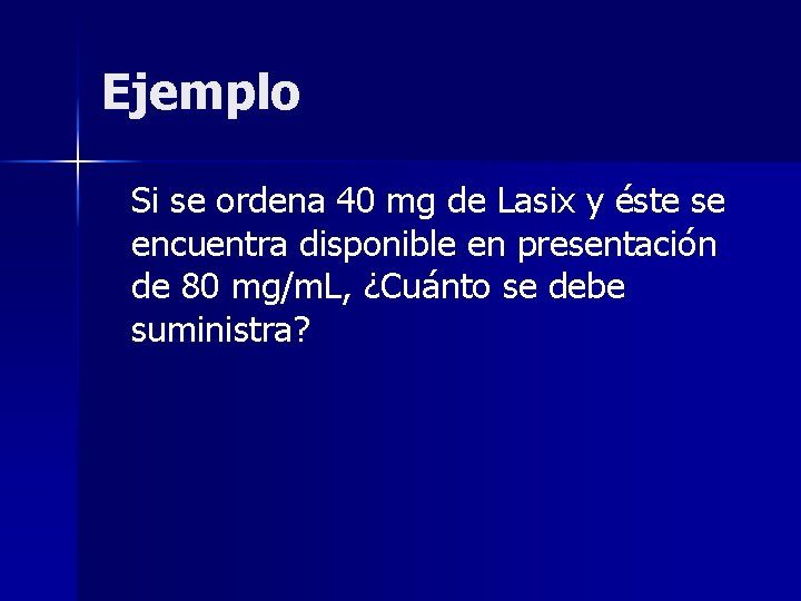 Ejemplo Si se ordena 40 mg de Lasix y éste se encuentra disponible en Ejemplo Si se ordena 40 mg de Lasix y éste se encuentra disponible en