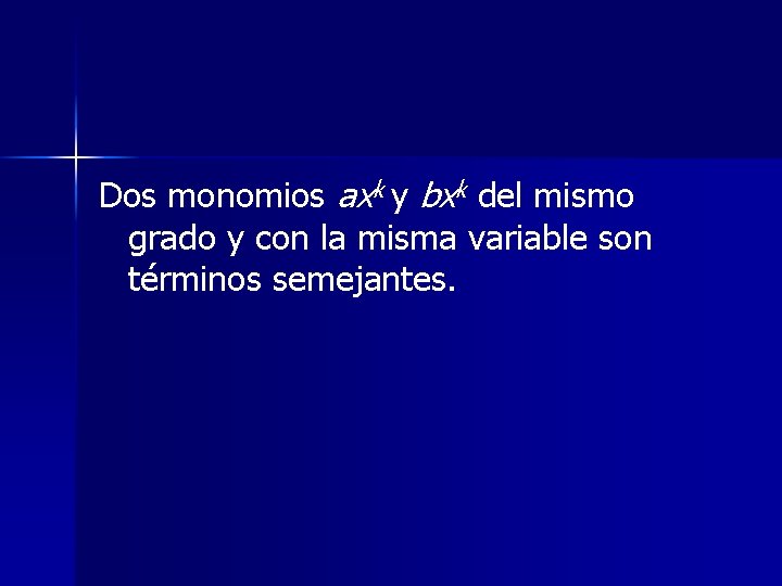 Dos monomios axk y bxk del mismo grado y con la misma variable son