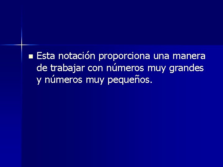 n Esta notación proporciona una manera de trabajar con números muy grandes y números