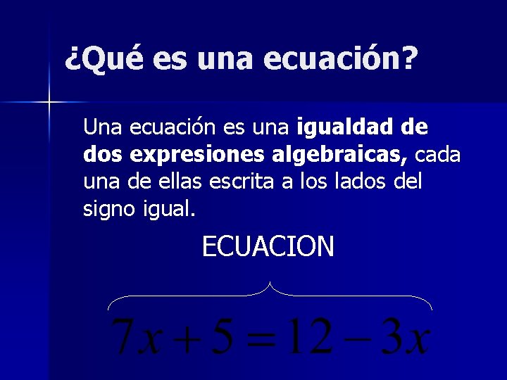 ¿Qué es una ecuación? Una ecuación es una igualdad de dos expresiones algebraicas, cada ¿Qué es una ecuación? Una ecuación es una igualdad de dos expresiones algebraicas, cada