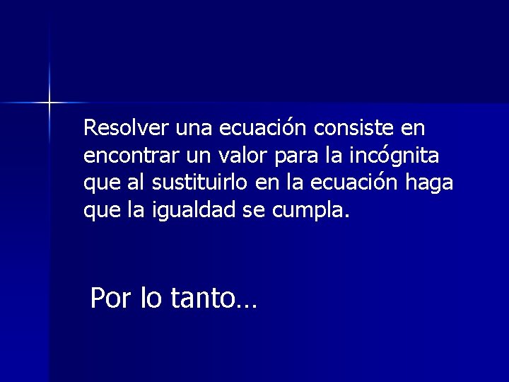 Resolver una ecuación consiste en encontrar un valor para la incógnita que al sustituirlo