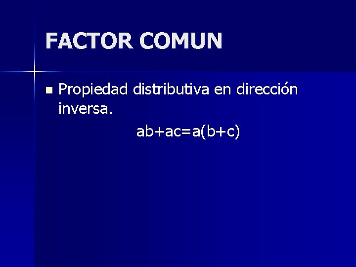 FACTOR COMUN n Propiedad distributiva en dirección inversa. ab+ac=a(b+c) 