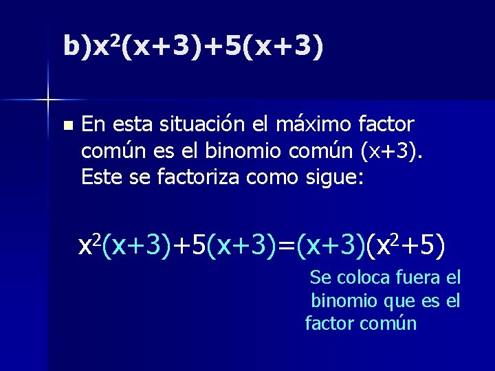 b)x 2(x+3)+5(x+3) n En esta situación el máximo factor común es el binomio común