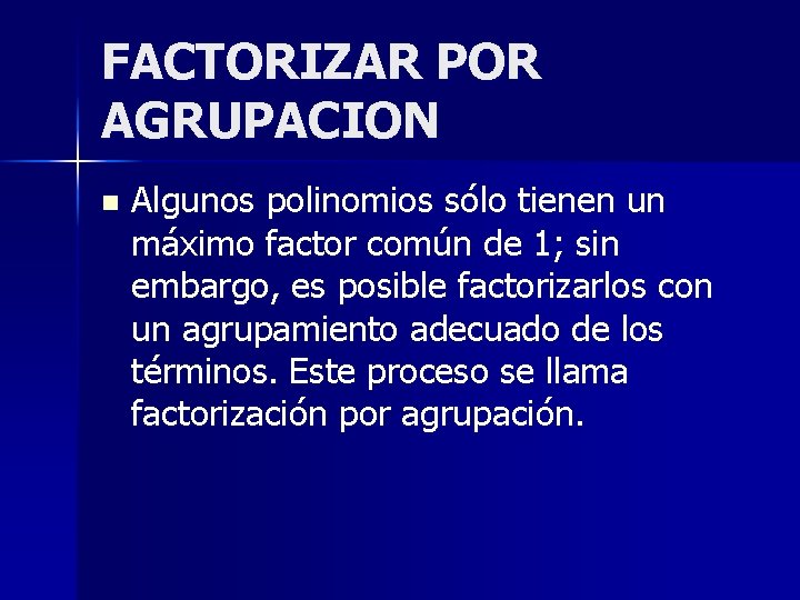 FACTORIZAR POR AGRUPACION n Algunos polinomios sólo tienen un máximo factor común de 1; FACTORIZAR POR AGRUPACION n Algunos polinomios sólo tienen un máximo factor común de 1;