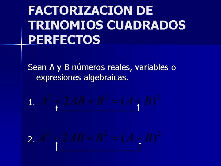 FACTORIZACION DE TRINOMIOS CUADRADOS PERFECTOS Sean A y B números reales, variables o expresiones