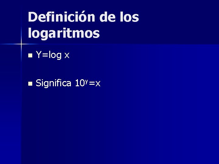 Definición de los logaritmos n Y=log x n Significa 10 y=x 