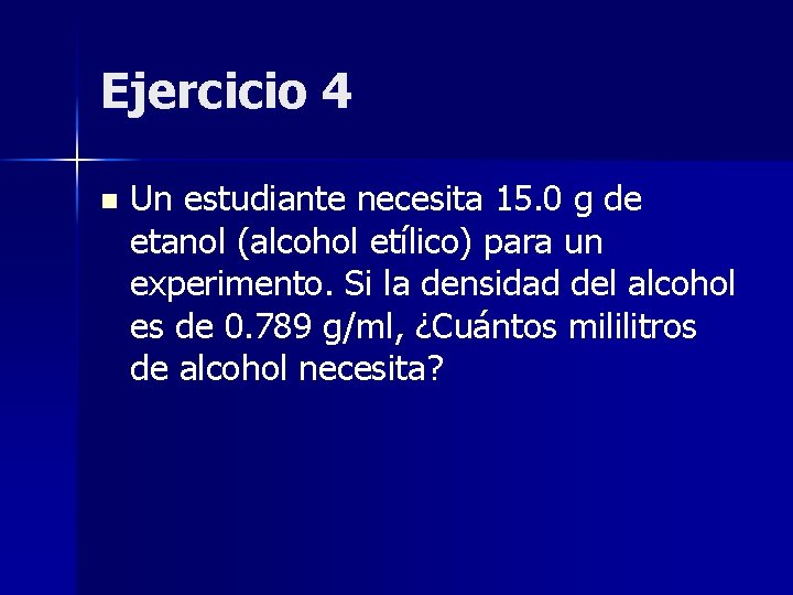 Ejercicio 4 n Un estudiante necesita 15. 0 g de etanol (alcohol etílico) para