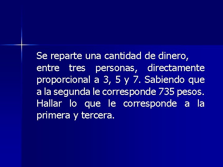 Se reparte una cantidad de dinero, entre tres personas, directamente proporcional a 3, 5