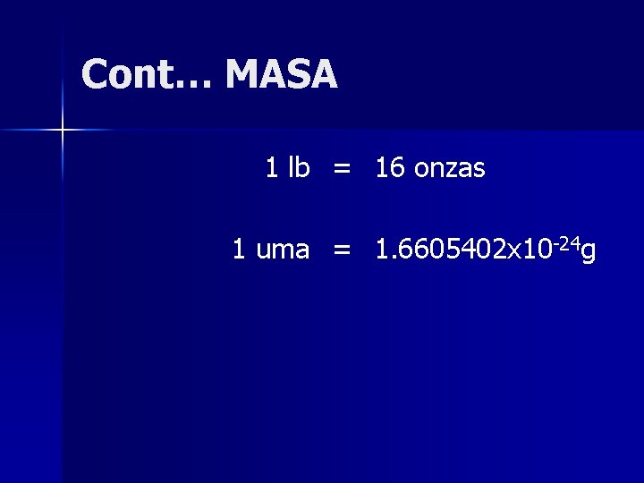 Cont… MASA 1 lb = 16 onzas 1 uma = 1. 6605402 x 10