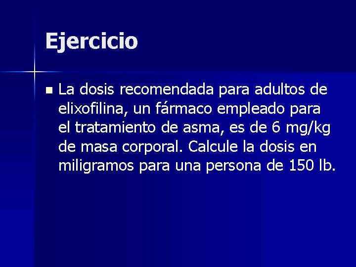 Ejercicio n La dosis recomendada para adultos de elixofilina, un fármaco empleado para el