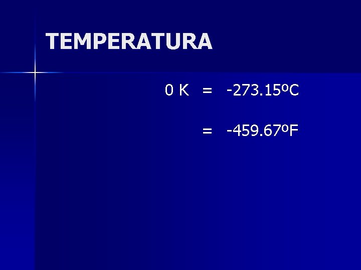 TEMPERATURA 0 K = -273. 15ºC = -459. 67ºF 