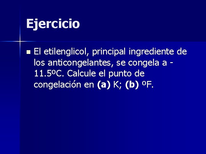 Ejercicio n El etilenglicol, principal ingrediente de los anticongelantes, se congela a 11. 5ºC.