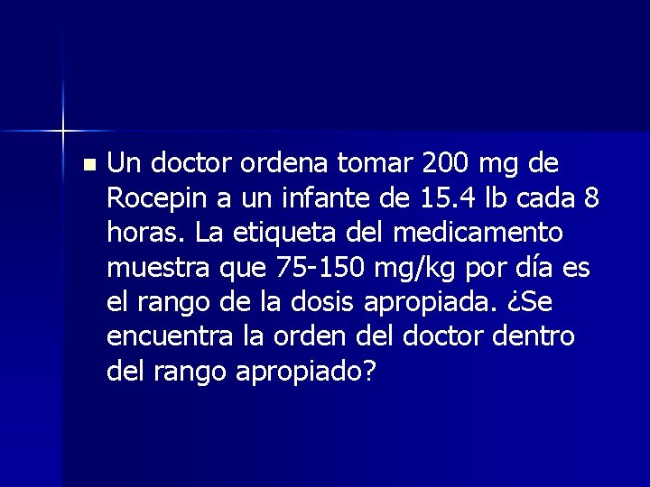 n Un doctor ordena tomar 200 mg de Rocepin a un infante de 15.