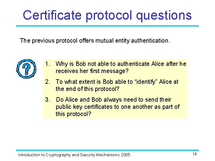 Certificate protocol questions The previous protocol offers mutual entity authentication. 1. Why is Bob