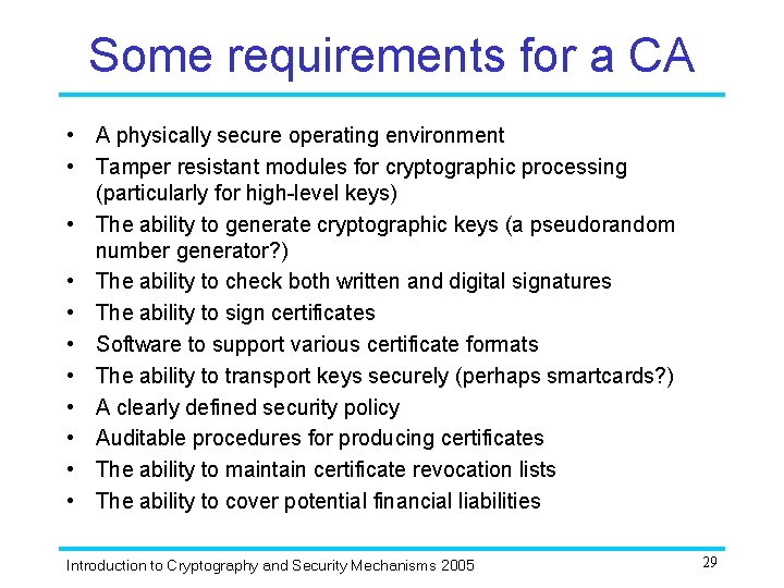 Some requirements for a CA • A physically secure operating environment • Tamper resistant