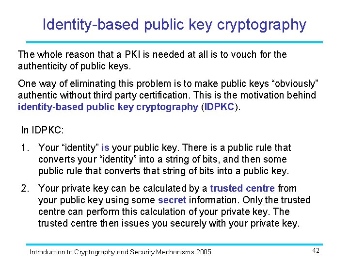 Identity-based public key cryptography The whole reason that a PKI is needed at all