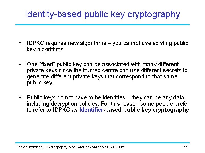 Identity-based public key cryptography • IDPKC requires new algorithms – you cannot use existing