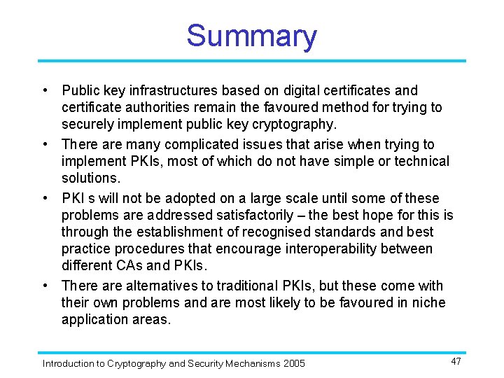 Summary • Public key infrastructures based on digital certificates and certificate authorities remain the