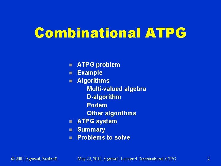 Combinational ATPG n n n © 2001 Agrawal, Bushnell ATPG problem Example Algorithms Multi-valued